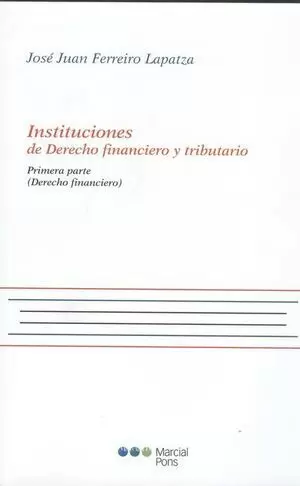 INSTITUCIONES DE DERECHO FINANCIERO Y TRIBUTARIO. PRIMERA PARTE (DERECHO FINANCIERO)