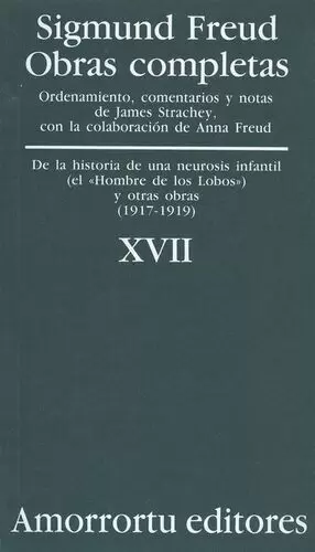 SIGMUND FREUD XVII. DE LA HISTORIA DE UNA NEUROSIS INFANTIL (EL ´HOMBRE DE LOS LOBOS´) Y OTRAS OBRAS
