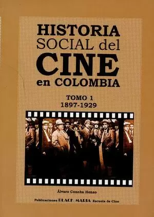 HISTORIA SOCIAL DEL CINE (TOMO I) EN COLOMBIA 1897-1929. LOS ORIGENES LA HEGEMONIA DEL CINE FRANCES