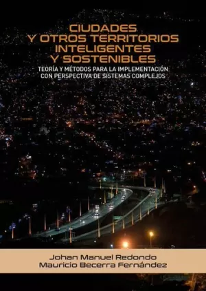 CIUDADES Y OTROS TERRITORIOS INTELIGENTES Y SOSTENIBLES: TEORÍA Y MÉTODOS PARA LA IMPLEMENTACIÓN CON PERSPECTIVA DE SISTEMAS COMPLEJOS