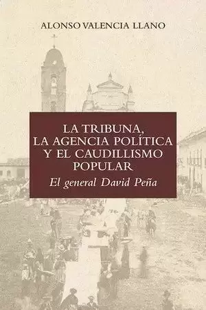 LA TRIBUNA, LA AGENCIA POLÍTICA Y EL CAUDILLISMO POPULAR: EL GENERAL DAVID PEÑA