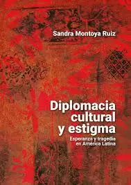 DIPLOMACIA CULTURAL Y ESTIGMA: ESPERANZA Y TRAGEDIA EN AMÉRICA LATINA