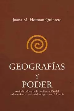 GEOGRAFÍAS Y PODER: ANÁLISIS CRÍTICO DE LA CONFIGURACIÓN DEL ORDENAMIENTO TERRITORIAL INDÍGENA EN COLOMBIA