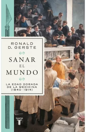 SANAR EL MUNDO. LA EDAD DORADA DE LA MEDICINA (1840-1914)