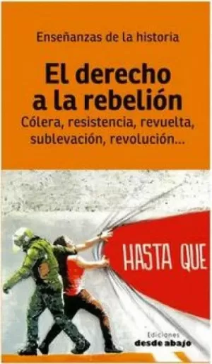 EL DERECHO A LA REBELIÓN. CÓLERA, RESISTENCIA, REVUELTA, SUBLEVACIÓN, REVOLUCIÓN...