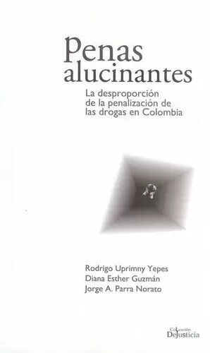 PENAS ALUCINANTES. LA DESPROPORCION DE LA PENALIZACION DE LAS DROGAS EN COLOMBIA