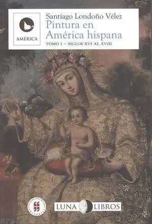 PINTURA EN AMERICA HISPANA (TOMO I) SIGLOS XVI AL XVIII