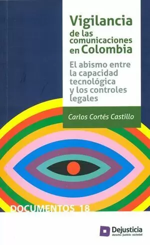 VIGILANCIA DE LAS COMUNICACIONES EN COLOMBIA EL ABISMO ENTRE LA CAPACIDAD TECNOLOGICA Y LOS CONTROLE
