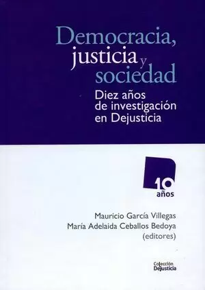 DEMOCRACIA JUSTICIA Y SOCIEDAD. DIEZ AÑOS DE INVESTIGACION EN DEJUSTICIA