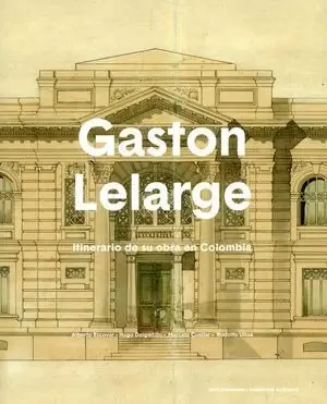 GASTON LELARGE NUEVA EDICION. ITINERARIO DE SU OBRA EN COLOMBIA