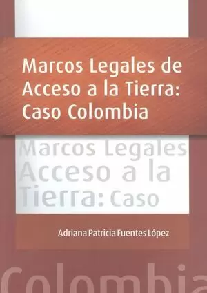 MARCOS LEGALES DE ACCESO A LA TIERRA: CASO COLOMBIA