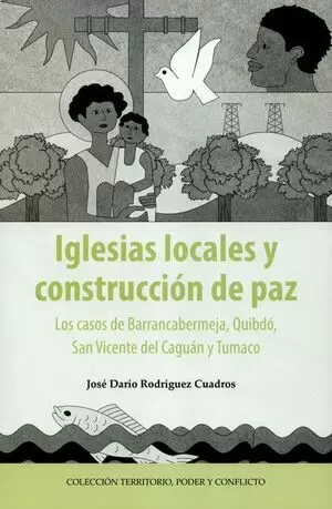 IGLESIAS LOCALES Y CONSTRUCCIÓN DE PAZ. LOS CASOS DE BARRANCABERMEJA, QUIBDÓ, SAN VICENTE DEL CAGUÁN Y TUMACO