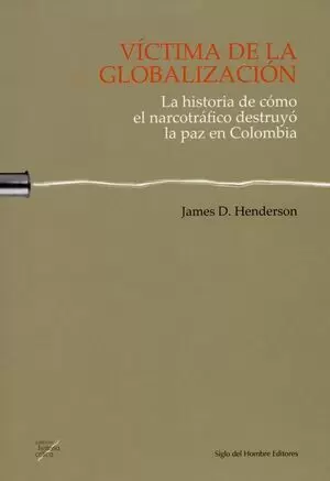 VÍCTIMA DE LA GLOBALIZACIÓN: LA HISTORIA DE CÓMO EL NARCOTRÁFICO DESTRUYÓ LA PAZ EN COLOMBIA