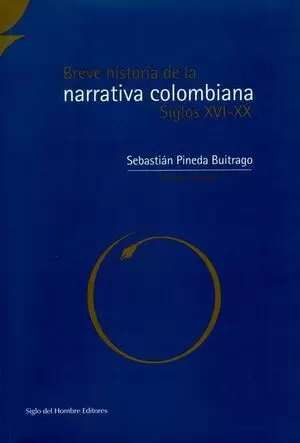 BREVE HISTORIA DE LA NARRATIVA COLOMBIANA. SIGLOS XVI - XX
