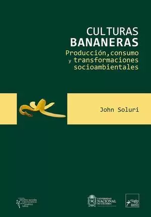 CULTURAS BANANERAS. PRODUCCIÓN, CONSUMO Y TRANSFORMACIONES SOCIOAMBIENTALES