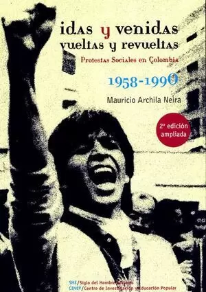 IDAS Y VENIDAS VUELTAS Y REVULETAS. PROTESTAS SOCIALES EN COLOMBIA 1958-1990
