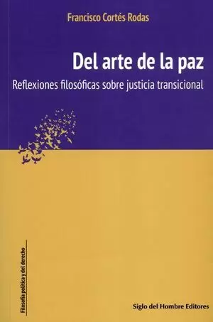DEL ARTE DE LA PAZ. REFLEXIONES FILOSOFICAS SOBRE JUSTICIA TRANSICIONAL