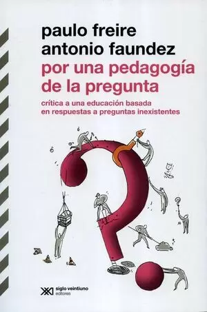 POR UNA PEDAGOGIA DE LA PREGUNTA (REIMP.COL/2022) CRITICA A UNA EDUCACION BASADA EN RESPUESTAS A PRE