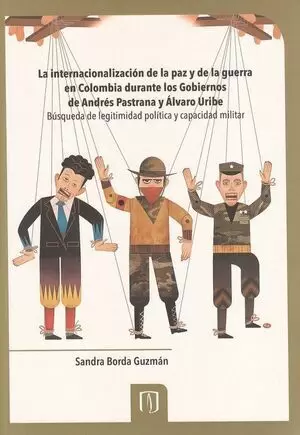 LA INTERNACIONALIZACIÓN DE LA PAZ Y DE LA GUERRA EN COLOMBIA DURANTE LOS GOBIERNOS DE ANDRÉS PASTRANA Y ÁLVARO URIBE