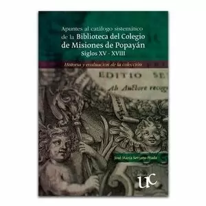 APUNTES AL CATALOGO SISTEMATICO (EXP) DE LA BIBLIOTECA DEL COLEGIO DE MISIONES DE POPAYAN SIGLOS XV-