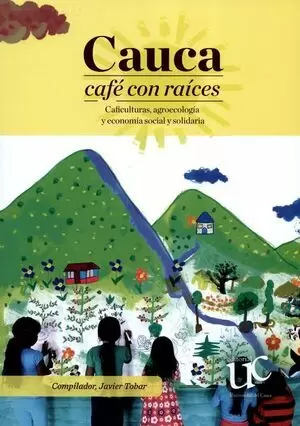 CAUCA CAFE CON RAICES CAFICULTURAS AGROECOLOGIA Y ECONOMIA SOCIAL Y SOLIDARIA