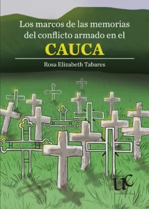 LOS MARCOS DE LAS MEMORIAS DEL CONFLICTO ARMADO EN EL CAUCA: CONSTRUCCIONES, LÓGICAS Y PRAXIS
