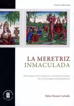 LA MERETRIZ INMACULADA. DISCURSOS ANTICATÓLICO Y ANTIPROTESTANTE EN LA COLOMBIA DECIMONÓNICA