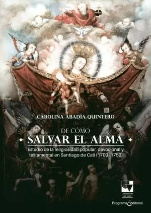 DE COMO SALVAR EL ALMA. ESTUDIO DE LA RELIGIOSIDAD POPULAR EN SANTIAGO DE CALI - 1700/1750
