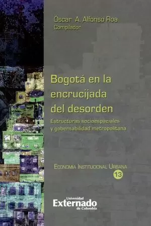 BOGOTA EN LA ENCRUCIJADA DEL DESORDEN. ESTRUCTURAS SOCIOESPACIALES Y GOBERNABILIDAD METROPOLITANA