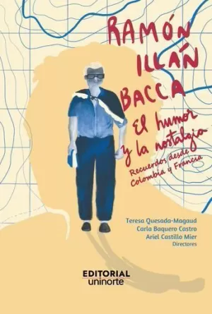 RAMÓN ILLÁN BACCA: ENTRE EL HUMOR Y LA NOSTALGIA. RECUERDOS DESDE COLOMBIA Y FRANCIA