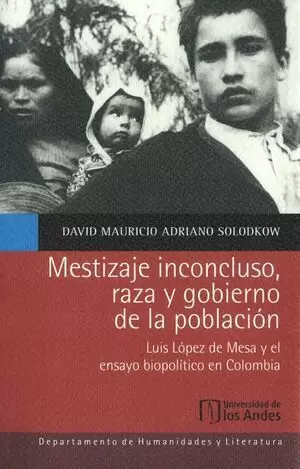 MESTIZAJE INCONCLUSO RAZA Y GOBIERNO DE LA POBLACION LUIS LOPEZ DE MESA Y EL ENSAYO BIPOLITICO EN CO