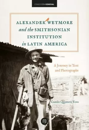 ALEXANDER WETMORE AND THE SMITHSONIAN INSTITUTO IN LATIN AMERICA