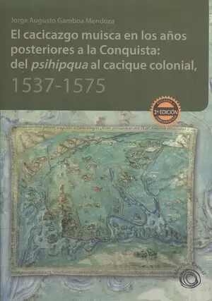 EL CACICAZGO MUISCA EN LOS AÑOS POSTERIORES A LA CONQUISTA: DEL PSIHIPQUA AL CACIQUE COLONIAL, 1537-1575