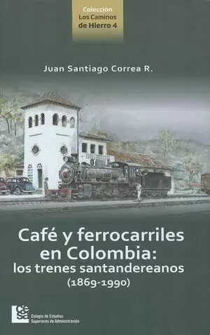 CAFE Y FERROCARRILES EN COLOMBIA: LOS TRENES SANTANDEREANOS (1869-1990)