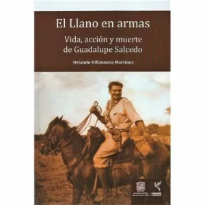EL LLANO EN ARMAS. VIDA, ACCIÓN Y MUERTE DE GUADALUPE SALCEDO