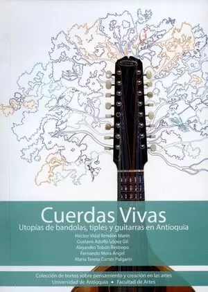 CUERDAS VIVAS. (+CD) UTOPIAS DE BANDOLAS TIPLES Y GUITARRAS EN ANTIOQUIA