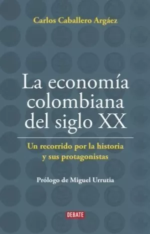 LA ECONOMÍA COLOMBIANA DEL SIGLO XX. UN RECORRIDO POR LA HISTORIA Y SUS PROTAGONISTAS