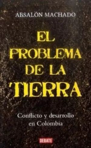 EL PROBLEMA DE LA TIERRA. CONFLICTO Y DESARROLLO EN COLOMBIA