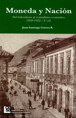 MONEDA Y NACION (2ª ED) DEL FEDERALISMO AL CENTRALISMO ECONOMICO 1850-1922