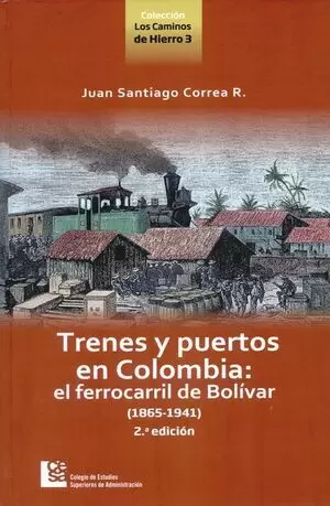 TRENES Y PUERTOS EN COLOMBIA (2ª ED) EL FERROCARRIL DE BOLIVAR 1865-1941