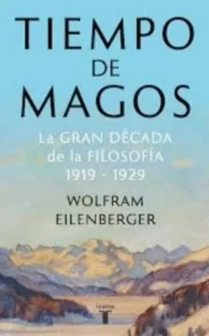 TIEMPO DE MAGOS. LA GRAN DÉCADA DE LA FILOSOFÍA 1919-1929