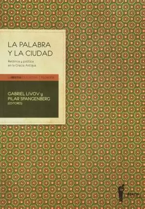 LA PALABRA Y LA CIUDAD. RETÓRICA Y POLÍTICA EN LA GRECIA ANTIGUA.