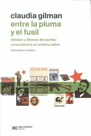 ENTRE LA PLUMA Y EL FUSIL (2ª ED) DEBATES Y DILEMAS DEL ESCRITOR REVOLUCIONARIO EN AMERICA LATINA