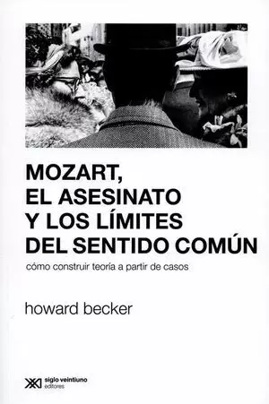 MOZART, EL ASESINATO Y LOS LÍMITES DEL SENTIDO COMÚN. CÓMO CONSTRUIR TEORÍA A PARTIR DE CASOS