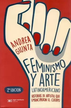 FEMINISMO Y ARTE LATINOAMERICANO (1ª ED) HISTORIAS DE ARTISTAS QUE EMANCIPARON EL CUERPO