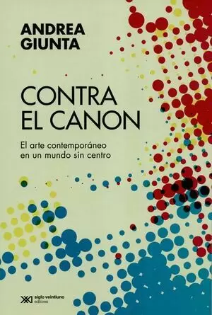 CONTRA EL CANON EL ARTE CONTEMPORANEO EN UN MUNDO SIN CENTRO