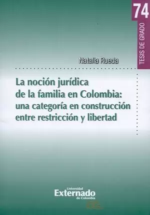 NOCION JURIDICA DE LA FAMILIA EN COLOMBIA: UNA CATEGORIA EN CONSTRUCCION ENTRE RESTRICCION Y LIBERTA