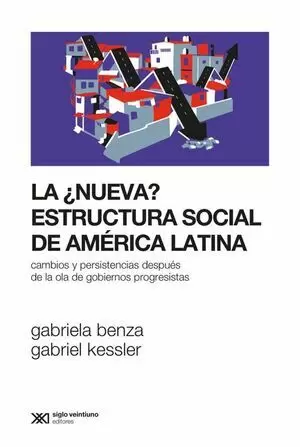 LA ¿NUEVA? ESTRUCUTRA SOCIAL DE AMÉRICA LATINA. CAMBIOS Y PERSISTENCIAS DESPUÉS DE LA OLA DE GOBIERNOS PROGRESISTAS
