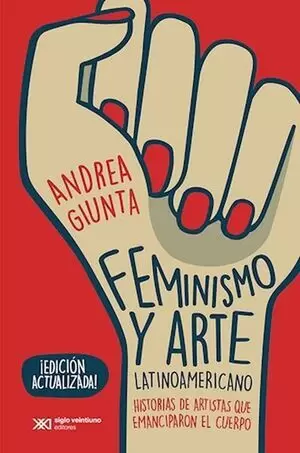 FEMINISMO Y ARTE LATINOAMERICANO (2ª ED) HISTORIAS DE ARTISTAS QUE EMANCIPARON EL CUERPO