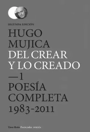 DEL CREAR Y LO CREADO. POESÍA COMPLETA (1983-2011) (2 ED.)
